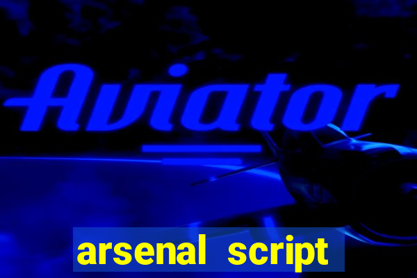 arsenal script pastebin 2022